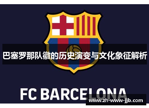 巴塞罗那队徽的历史演变与文化象征解析