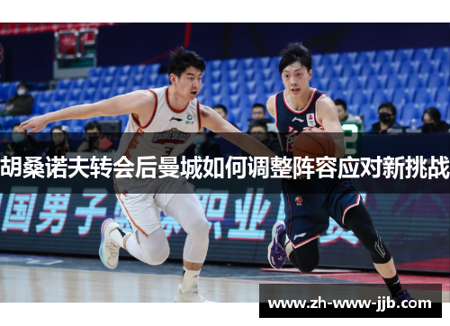 胡桑诺夫转会后曼城如何调整阵容应对新挑战