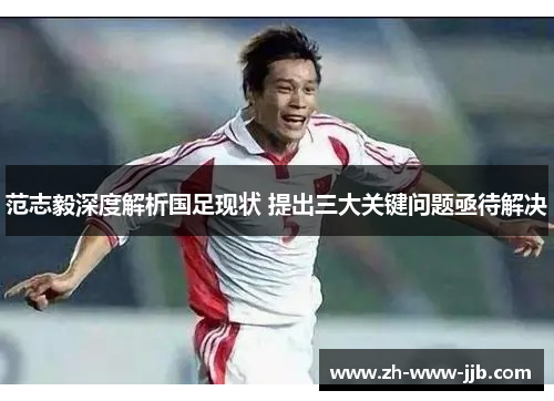 范志毅深度解析国足现状 提出三大关键问题亟待解决