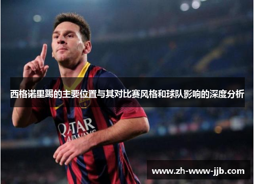 西格诺里踢的主要位置与其对比赛风格和球队影响的深度分析