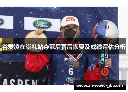 谷爱凌在崇礼站夺冠后赛后恢复及成绩评估分析