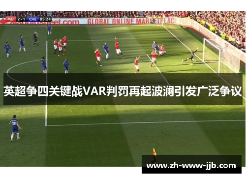 英超争四关键战VAR判罚再起波澜引发广泛争议