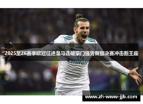 2025至26赛季欧冠征途皇马连破豪门强势晋级决赛冲击新王座 2025至26赛季欧冠征途皇马连破豪门强势晋级决赛冲击新王座