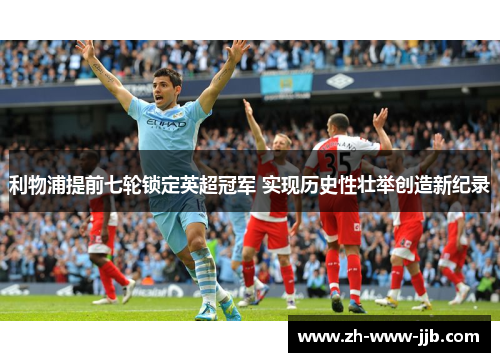 利物浦提前七轮锁定英超冠军 实现历史性壮举创造新纪录 利物浦提前七轮锁定英超冠军 实现历史性壮举创造新纪录