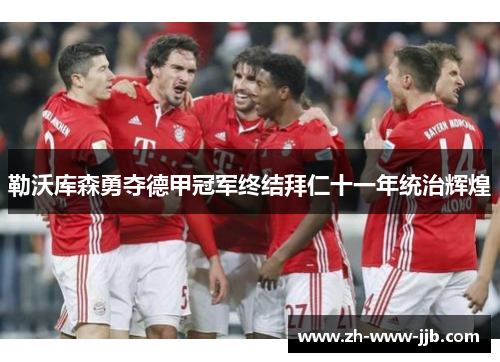 勒沃库森勇夺德甲冠军终结拜仁十一年统治辉煌 勒沃库森勇夺德甲冠军终结拜仁十一年统治辉煌