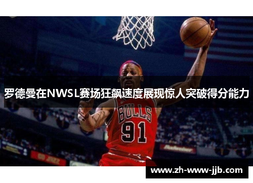 罗德曼在NWSL赛场狂飙速度展现惊人突破得分能力 罗德曼在NWSL赛场狂飙速度展现惊人突破得分能力