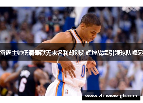 雷霆主帅低调奉献无求名利却创造辉煌战绩引领球队崛起