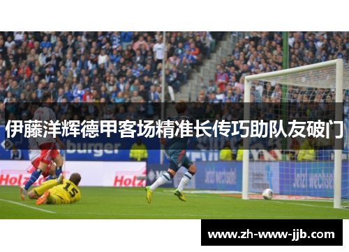 伊藤洋辉德甲客场精准长传巧助队友破门